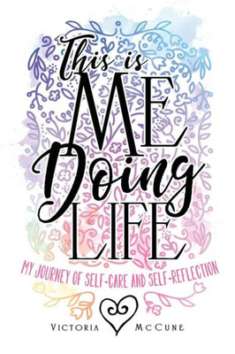 This Is Me Doing Life : My Journey Of Self-Care And Self-Reflection
