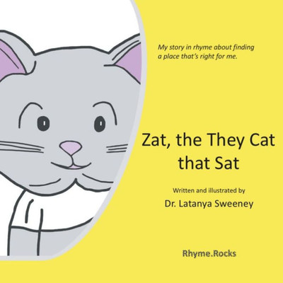 Zat, The They Cat That Sat : My Story In Rhyme About Finding A Place That'S Just Right For Me