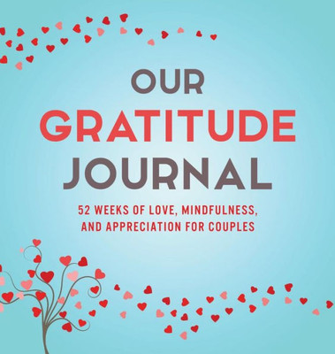 Our Gratitude Journal : 52 Weeks Of Love, Mindfulness, And Appreciation For Couples