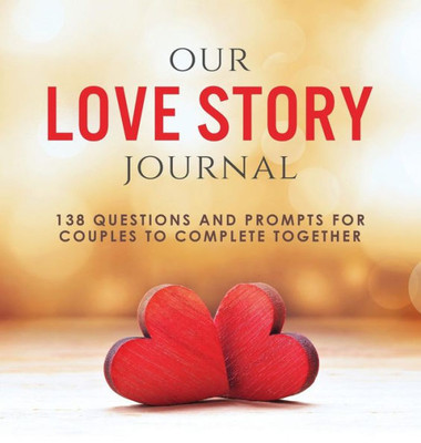 Our Love Story Journal : 138 Questions And Prompts For Couples To Complete Together