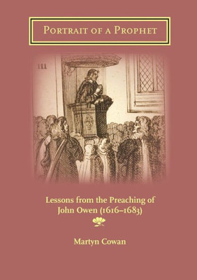 Portrait Of A Prophet : Lessons From The Preaching Of John Owen (1616-1683)