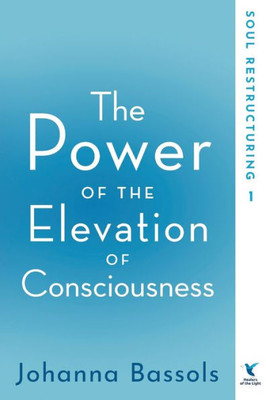 The Power Of The Elevation Of Consciousness : Soul Restructuring