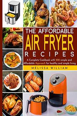The Affordable Air Fryer Recipes: A Complete Cookbook with 200 simple and Affordable Approach for healthy and simpe living - Paperback