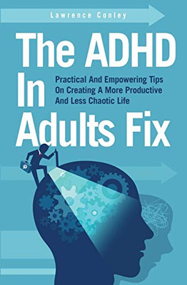 The ADHD In Adults Fix: Practical And Empowering Tips On Creating A More Productive And Less Chaotic Life - Paperback