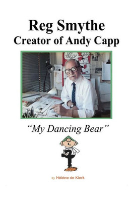 Reg Smythe : Creator Of Andy Capp: My Dancing Bear
