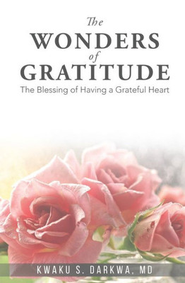 The Wonders Of Gratitude : The Blessing Of Having A Grateful Heart