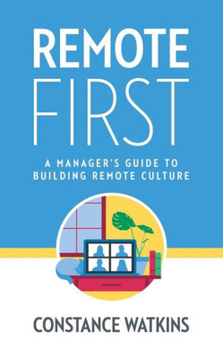 Remote First : A Manager'S Guide To Building Remote Culture