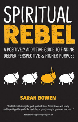 Spiritual Rebel : A Positively Addictive Guide To Finding Deeper Perspective And Higher Purpose