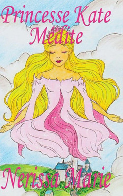 Princesse Kate Médite (Livre Pour Enfants Sur La Méditation Consciente, Livre Enfant, Livre Jeunesse, Conte Enfant, Livre Pour Enfant, Histoire Pour Enfant, Livre Bébé, Enfant, Bébé, Livre Enfant)