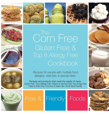 The Corn Free, Gluten Free, And Top 8 Allergy Free Cookbook