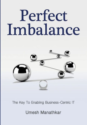 Perfect Imbalance : The Key To Enabling Business-Centric It