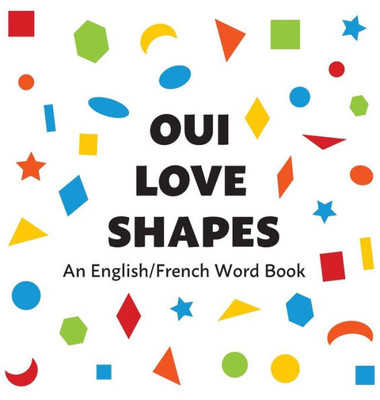 Oui Love Shapes : An English/French Bilingual Word Book
