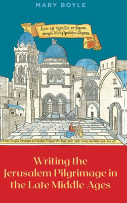 Writing The Jerusalem Pilgrimage In The Late Middle Ages