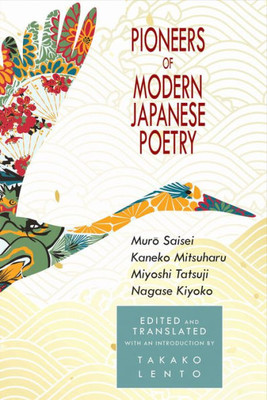 Pioneers Of Modern Japanese Poetry : Muro Saisei, Kaneko Mitsuharu, Miyoshi Tatsuji, Nagase Kiyoko