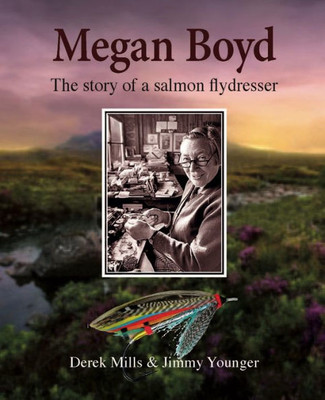Megan Boyd : The Story Of A Salmon Flydresser