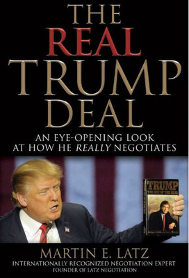 The Real Trump Deal : An Eye-Opening Look At How He Really Negotiates