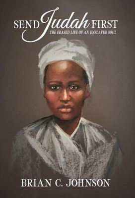 Send Judah First: The Erased Life Of An Enslaved Soul