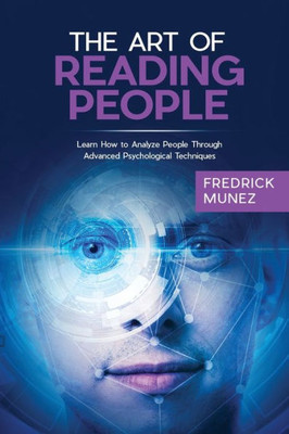 The Art Of Reading People : Learn How To Analyze People Through Advanced Psychological Techniques