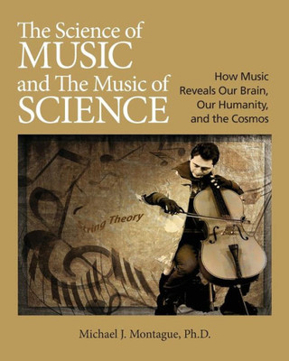 The Science Of Music And The Music Of Science : How Music Reveals Our Brain, Our Humanity And The Cosmos