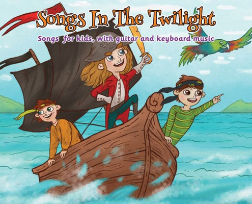 Songs In The Twilight : Songs For Kids, With Guitar And Keyboard Music