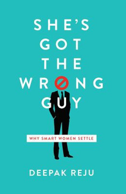 She'S Got The Wrong Guy : Why Smart Women Settle