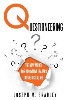 Questioneering : The New Model For Innovative Leaders In The Digital Age