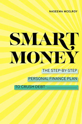 Smart Money: The Step-by-Step Personal Finance Plan to Crush Debt