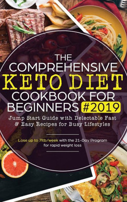 The Comprehensive Keto Diet Cookbook For Beginners : Step-By-Step Guide To Intermittent Fasting On A Ketogenic Diet Loose Up To 21Ltb With The Ultimate 21-Day Meal Plan With Recipes