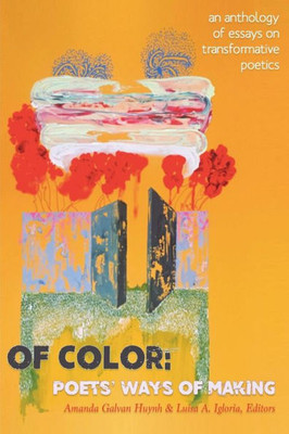 Of Color : An Anthology Of Essays On Transformative Poetics: Poets' Ways Of Making