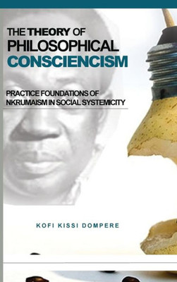 The Theory Of Philosophical Consciencism : Practice Foundations Of Nkrumaism In Social Systemicity (Hb)