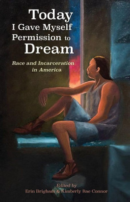 Today I Gave Myself Permission To Dream : Race And Incarceration In America