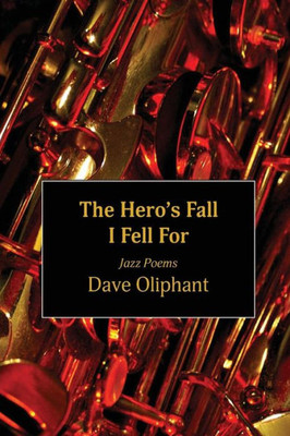 The Hero'S Fall I Fell For : Jazz Poems