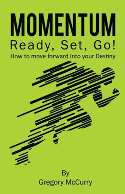 Momentum : Ready, Set, Go! How To Move Forward Into Your Destiny