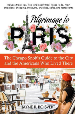 Pilgrimage To Paris : The Cheapo Snob'S Guide To The City And The Americans Who Lived There