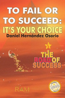 To Fail Or To Succeed : Its Your Choice: The Road Of Success