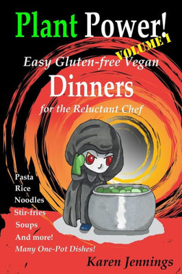 Plant Power! Volume I Easy Gluten-Free Vegan Dinners For The Reluctant Chef