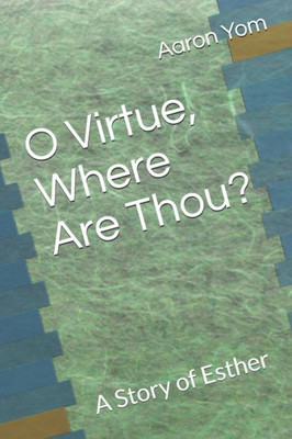 O Virtue, Where Are Thou? : A Story Of Esther