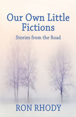 Our Own Little Fictions : Stories From The Road