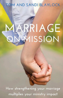 Marriage On Mission : How Strengthening Your Marriage Multiplies Your Missional Impact