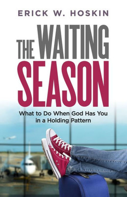 The Waiting Season : What To Do When God Has You In A Holding Pattern