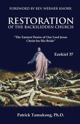 Restoration Of The Backslidden Church : The Earnest Desire Of Our Lord Jesus Christ For His Bride
