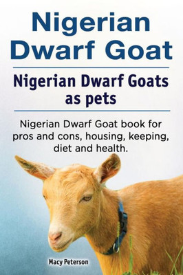 Nigerian Dwarf Goat. Nigerian Dwarf Goats As Pets. Nigerian Dwarf Goat Book For Pros And Cons, Housing, Keeping, Diet And Health