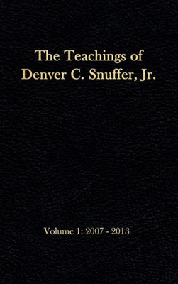 The Teachings Of Denver C. Snuffer, Jr. Volume 1 : 2007-2013: Reader'S Edition Hardback, 6 X 9 In.