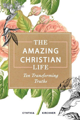 The Amazing Christian Life : Ten Transforming Truths