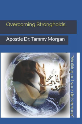 Overcoming Strongholds : Walking Out Your Deliverance