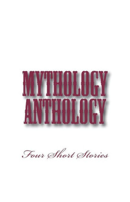 Mythology Anthology : Four Short Stories