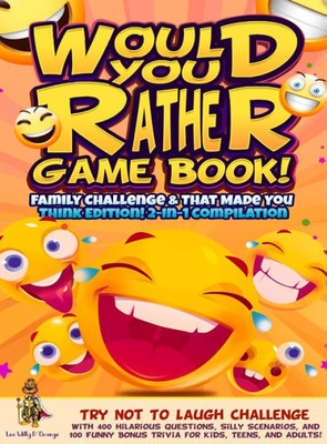 Would You Rather Game Book! Family Challenge & That Made You Think Edition! : 2-In-1 Compilation - Try Not To Laugh Challenge With 400 Hilarious Questions, Silly Scenarios, And 100 Funny Bonus Trivia For Kids, Teens, And Adults!