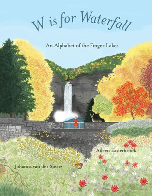 W Is For Waterfall : An Alphabet Of The Finger Lakes Region Of New York State