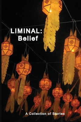 Liminal : Belief: A Collection Of Stories