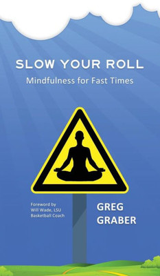 Slow Your Roll : Mindfulness For Fast Times